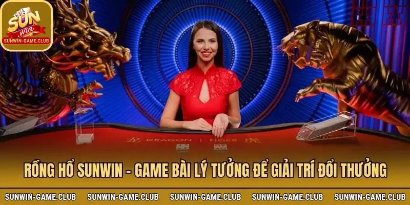 Rồng Hổ Sunwin là game bài lý tưởng để giải trí