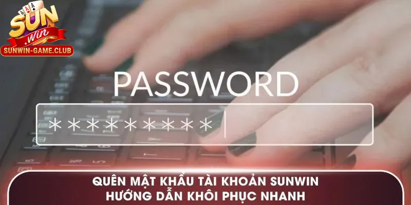 Hướng dẫn khôi phục tài khoản khi quên mật khẩu Sunwin
