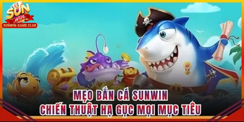 Mẹo bắn cá Sunwin